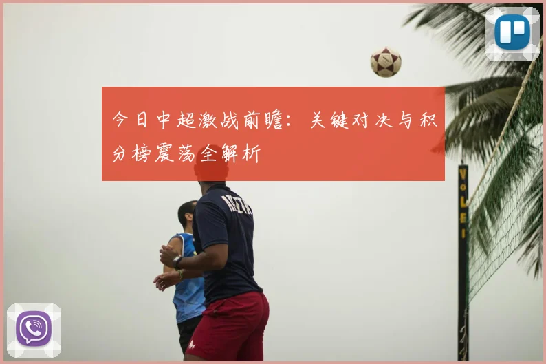 今日中超激战前瞻：关键对决与积分榜震荡全解析