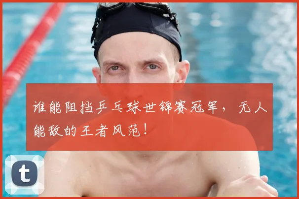 谁能阻挡乒乓球世锦赛冠军,无人能敌的王者风范!