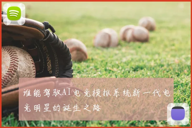谁能驾驭AI电竞模拟系统新一代电竞明星的诞生之路